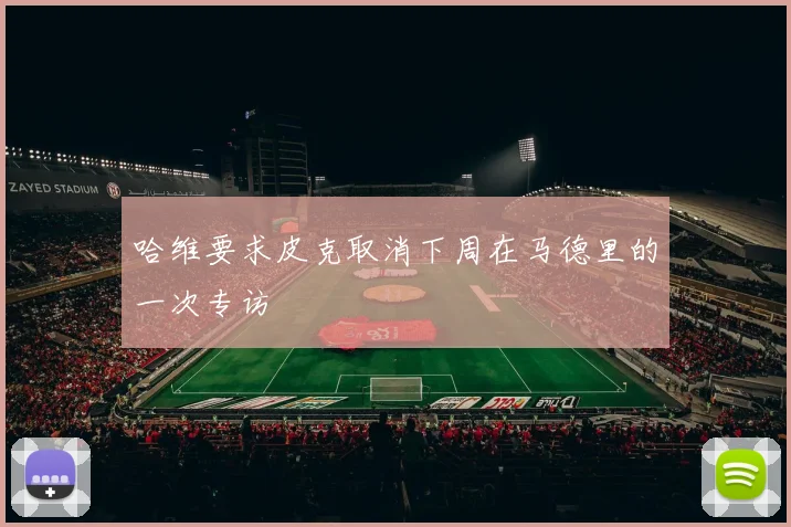 哈维要求皮克取消下周在马德里的一次专访