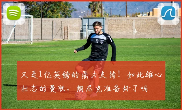 又是1亿英镑的鼎力支持！如此雄心壮志的曼联，朗尼克准备好了吗