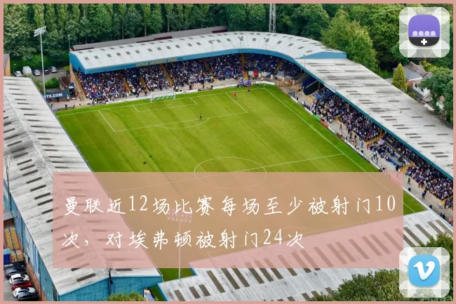 曼联近12场比赛每场至少被射门10次，对埃弗顿被射门24次