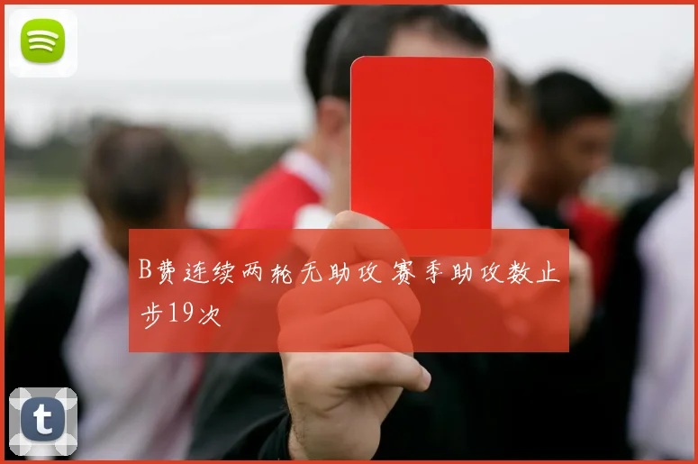 B费连续两轮无助攻 赛季助攻数止步19次