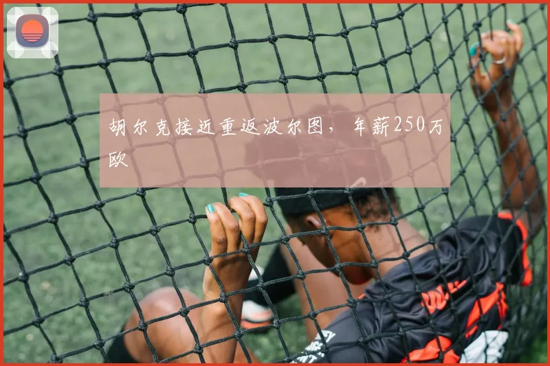 胡尔克接近重返波尔图，年薪250万欧